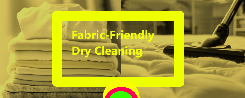 Fabric friendly Dry Cleaning